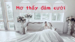 Kimsa giải mã giấc mơ thấy đám cưới nên đánh con gì?